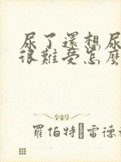 尿了还想尿感觉很难受怎么办