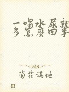 一喝水尿就特别多怎么回事