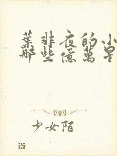 叶非夜的小说有哪些亿万星辰不及你