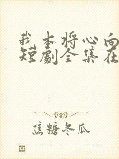 我本将心向明月短剧全集在线观看