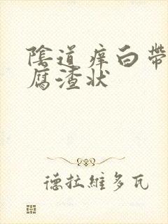 阴道痒白带呈豆腐渣状