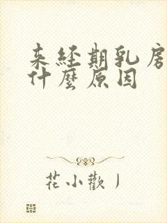 来经期乳房胀痛什么原因