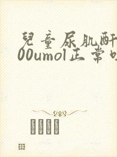 儿童尿肌酐6000umol正常吗