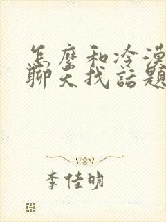 怎么和冷漠男生聊天找话题