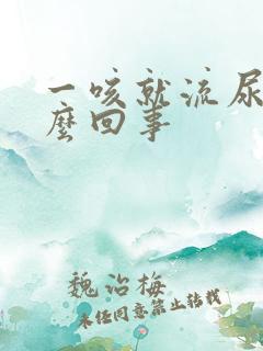 一咳就流尿是怎么回事