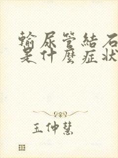 输尿管结石初期是什么症状