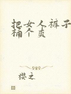 把女人裤子扒开桶个爽