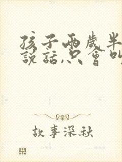 孩子两岁半不会说话,只会叫妈妈