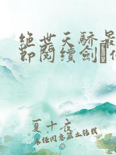 绝世天骄最新章节阅续剑·仙不用剑