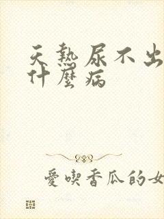 天热尿不出来是什么病