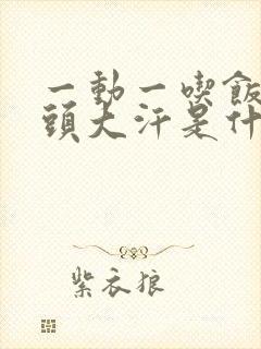 一动一吃饭就满头大汗是什么情况