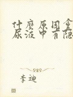 什么原因会导致尿液中有隐血