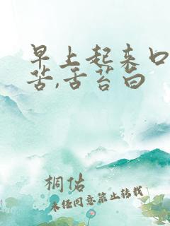 早上起来口干口苦,舌苔白