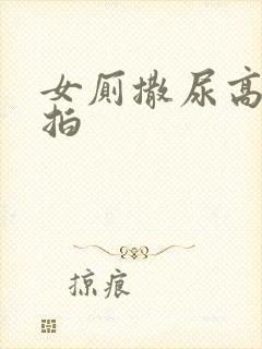 女厕撒尿高清偷拍