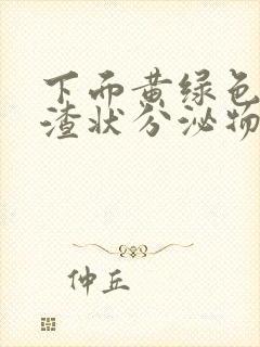 下面黄绿色豆腐渣状分泌物怎么回事