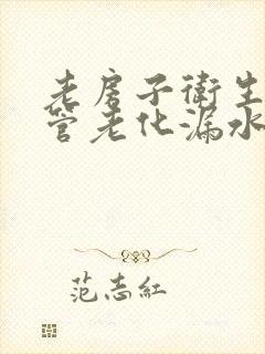 老房子卫生间水管老化漏水怎么办