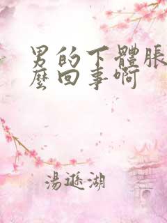 男的下体胀痛怎么回事啊