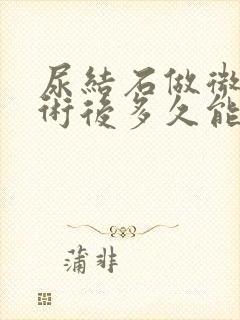 尿结石做微创手术后多久能恢复