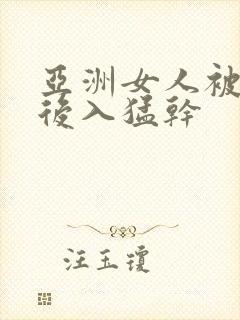 亚洲女人被黑人后入猛干