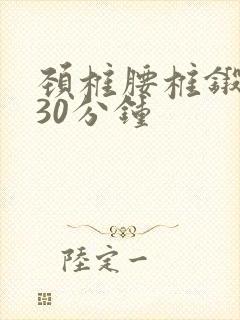 颈椎腰椎锻炼操30分钟