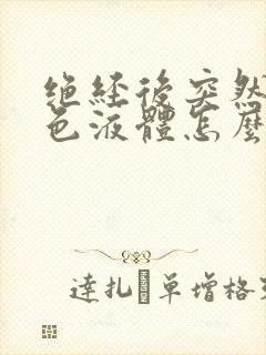 绝经后突然有黄色液体怎么回事?