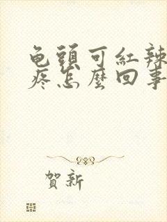 龟头可红辣疼辣疼怎么回事