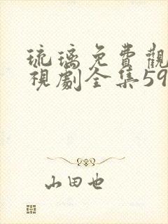 琉璃免费观看电视剧全集59集高清