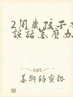 2周岁孩子不会说话怎么办