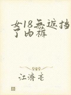 女18无遮挡脱了内裤