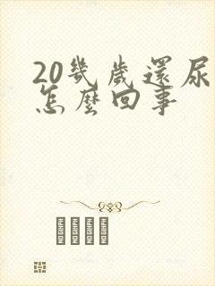 20几岁还尿床怎么回事