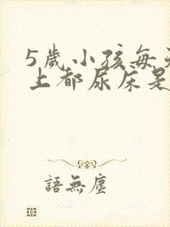 5岁小孩每天晚上都尿床是怎么回事