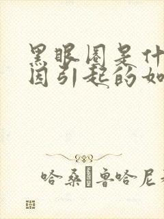 黑眼圈是什么原因引起的如何调