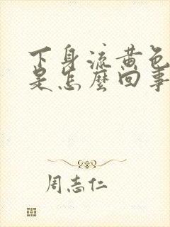 下身流黄色液体是怎么回事还带臭味