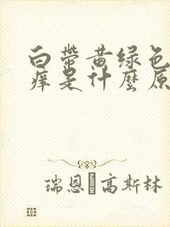 白带黄绿色阴道痒是什么原因