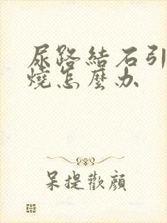 尿路结石引起发烧怎么办