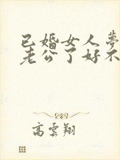 已婚女人梦见换老公了好不好