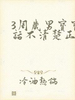 3周岁男宝宝说话不清楚正常吗