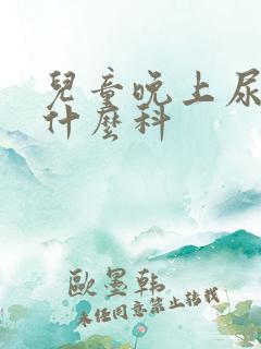 儿童晚上尿床看什么科