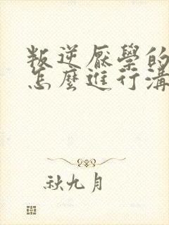 叛逆厌学的女孩怎么进行沟通