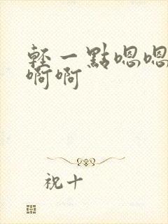 轻一点嗯嗯嗯啊啊啊