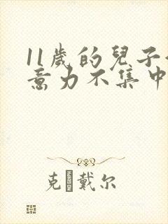 11岁的儿子注意力不集中咋办