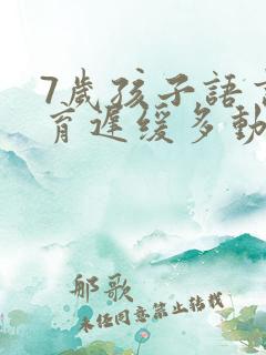 7岁孩子语言发育迟缓多动注意力不集中