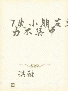 7岁小朋友专注力不集中