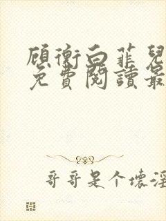 顾衡白菲儿全文免费阅读最新笔趣阁