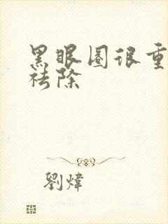 黑眼圈很重怎么祛除