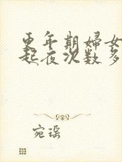 更年期妇女夜晚起夜次数多是什么原因