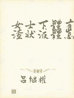 女士下体有豆腐渣状液体怎么办