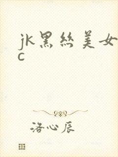 jk黑丝美女被c