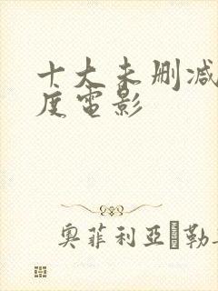 十大未删减大尺度电影