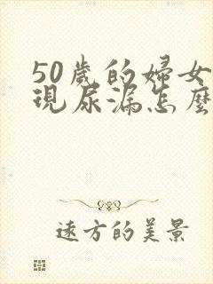 50岁的妇女出现尿漏怎么治